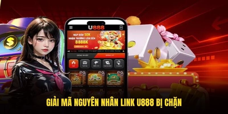 Giải mã nguyên nhân link U888 bị chặn